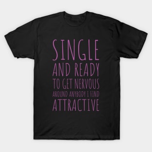 Single and Ready to Get Nervous Around Anybody I Find Attractive - 8 T-Shirt